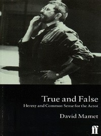 Mamet, David. True and False Heresy and Common Sense for the Actor. Faber and Faber 1998 